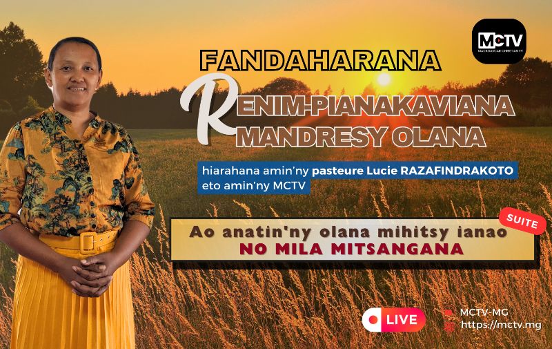 AO ANATIN'NY OLANA MIHITSY IANAO NO MILA MITSANGANA (suite)